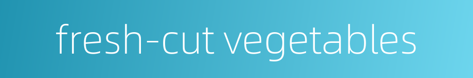 fresh-cut vegetables的同义词