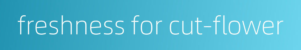 freshness for cut-flower的同义词