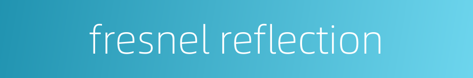 fresnel reflection的同义词