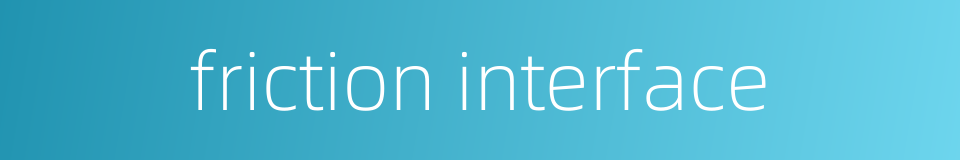 friction interface的同义词