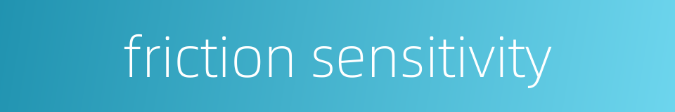 friction sensitivity的同义词