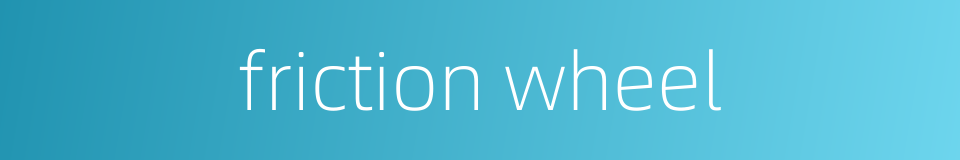friction wheel的同义词