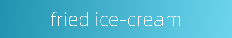 fried ice-cream的同义词