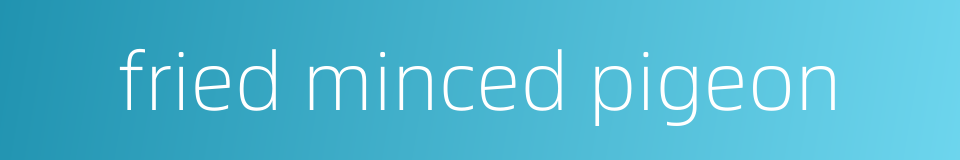 fried minced pigeon的同义词