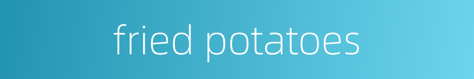 fried potatoes的同义词
