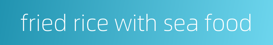 fried rice with sea food的同义词