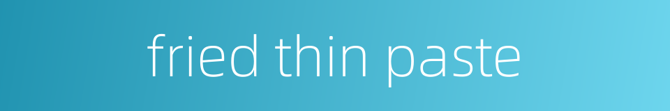 fried thin paste的同义词