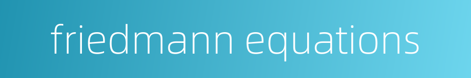 friedmann equations的同义词