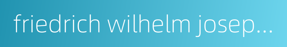 friedrich wilhelm joseph von schelling的同义词
