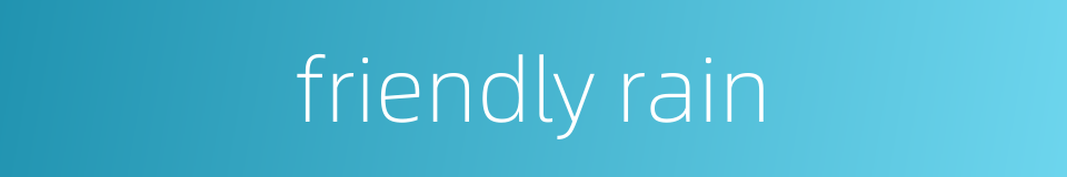 friendly rain的同义词