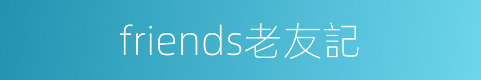 friends老友記的同義詞