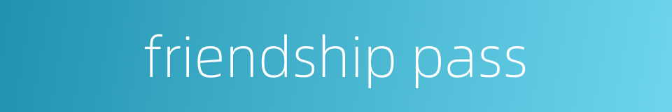 friendship pass的同义词