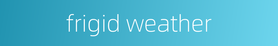 frigid weather的同义词