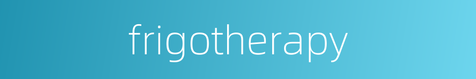 frigotherapy的同义词