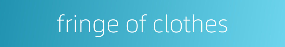 fringe of clothes的同义词