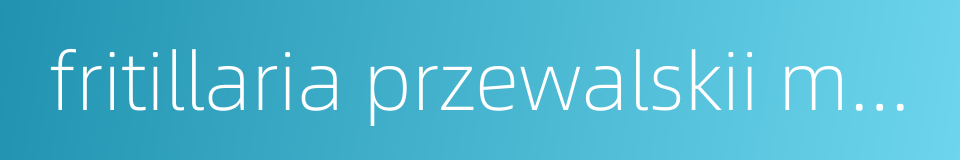 fritillaria przewalskii maxim的同义词