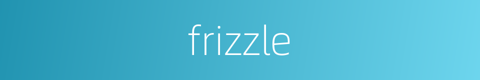 frizzle的同义词