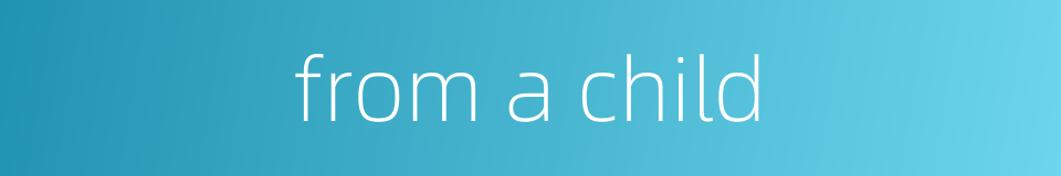 from a child的同义词