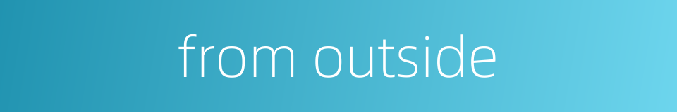 from outside的同义词