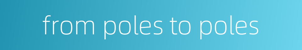 from poles to poles的同义词