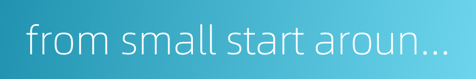 from small start around you的同义词