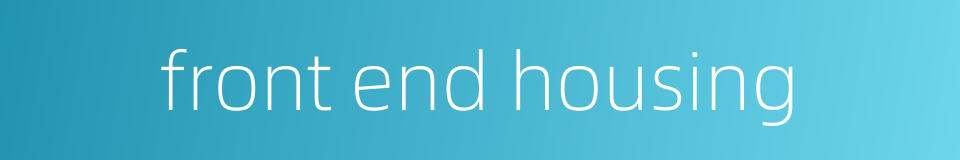 front end housing的同义词