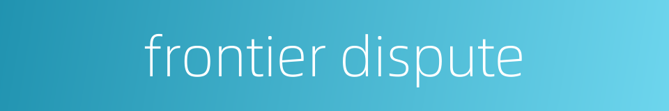 frontier dispute的同义词