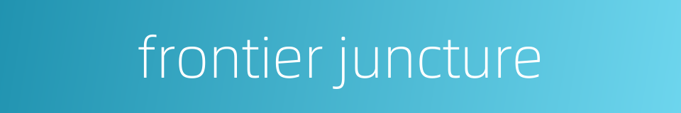 frontier juncture的同义词