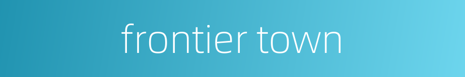 frontier town的同义词