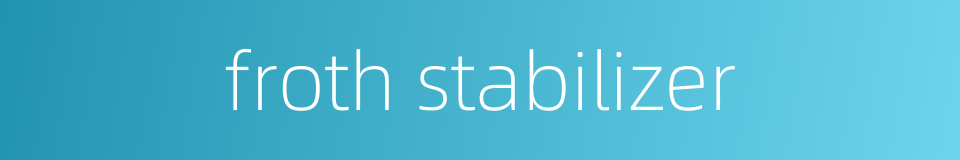 froth stabilizer的同义词