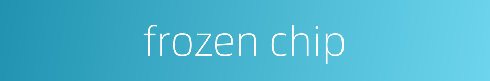 frozen chip的同义词