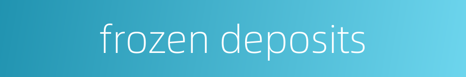 frozen deposits的同义词