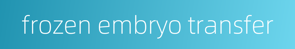 frozen embryo transfer的同义词