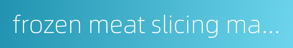 frozen meat slicing machine的同义词