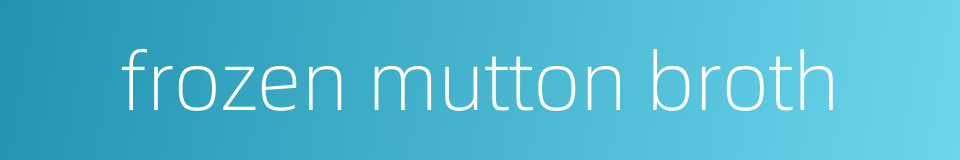 frozen mutton broth的同义词