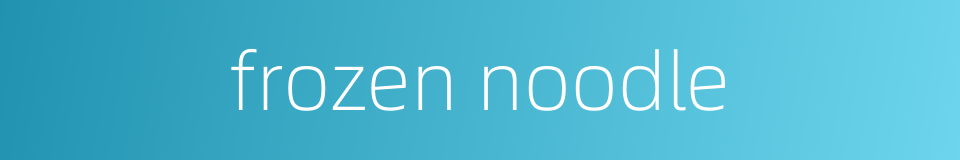 frozen noodle的同义词
