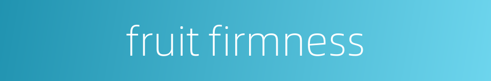 fruit firmness的同义词