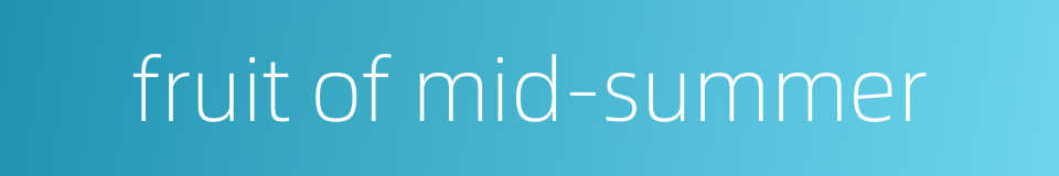 fruit of mid-summer的同义词