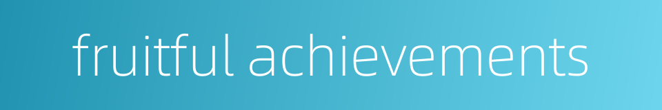 fruitful achievements的同义词