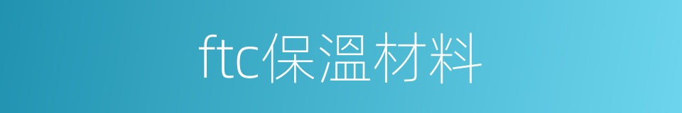 ftc保溫材料的同義詞