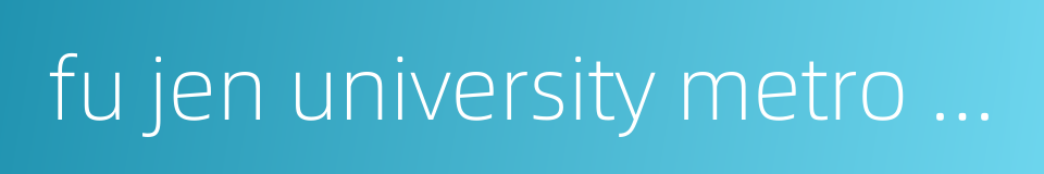 fu jen university metro station的同义词