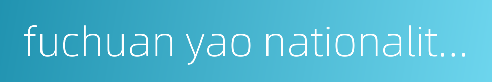 fuchuan yao nationality autonomous的同义词