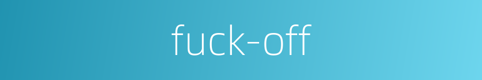 fuck-off的同义词