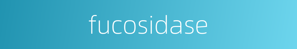 fucosidase的同义词