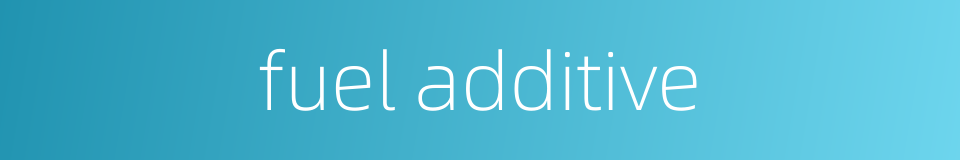 fuel additive的同义词