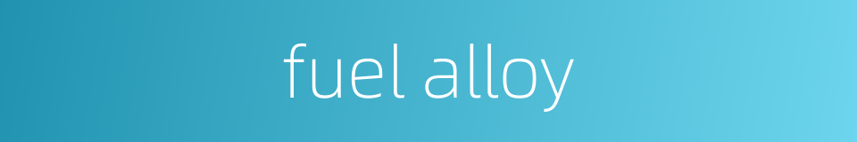 fuel alloy的同义词