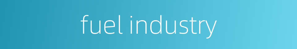 fuel industry的同义词