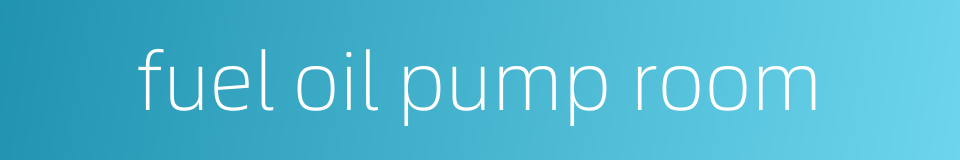 fuel oil pump room的同义词