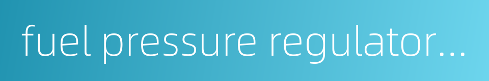fuel pressure regulator control的同义词