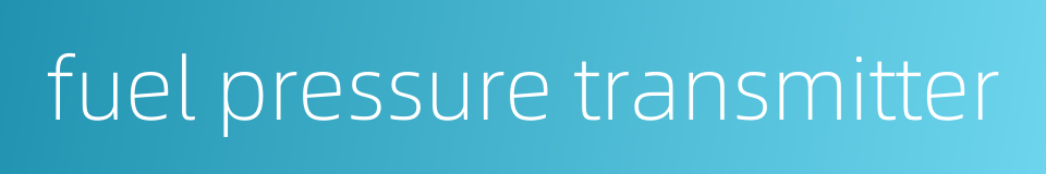fuel pressure transmitter的同义词